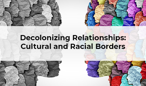 Decolonizing Relationships: Navigating Cultural and Racial Borders.